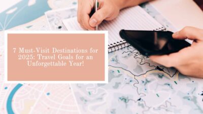 Discover 7 must-visit destinations for 2025