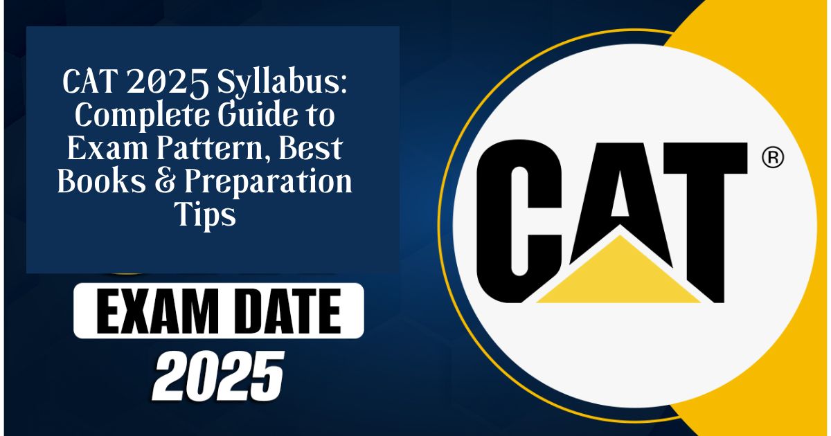 CAT 2025 Syllabus: Complete Guide to Exam Pattern, Best Books & Preparation Tips