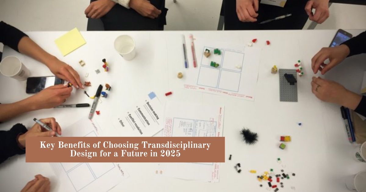 Key Benefits of Choosing Transdisciplinary Design for a Future in 2025
