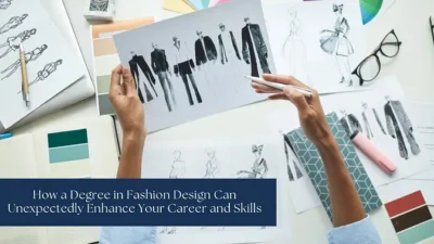 How a Degree in Fashion Design Can Unexpectedly Enhance Your Career and Skills